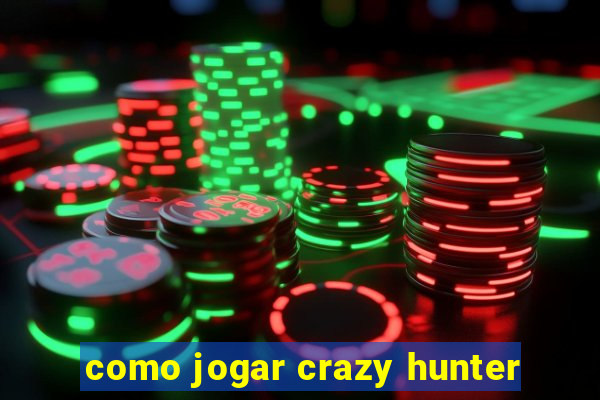 como jogar crazy hunter